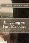 Lingering on Past Melodies: The Collected Poetry of David Edward Wagner (1994-2002)