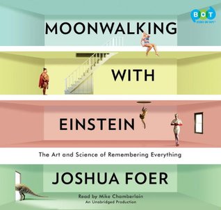 Moonwalking with Einstein: The Art and Science of Remembering Everything