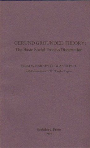 Gerund Grounded Theory: The Basic Social Process Dissertation