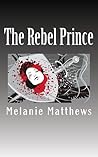 The Rebel Prince by Melanie  Matthews