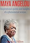 Maya Angelou: inspirational quotes and insights of a phenomenal woman (Maya Angelou, Inspirational quotes, phenomenal woman, Maya Angelou's biography, ... poems, Maya Angelou's life, poems)