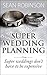 SUPER WEDDING PLANNING: SUPER WEDDINGS DON'T HAVE TO BE EXPENSIVE