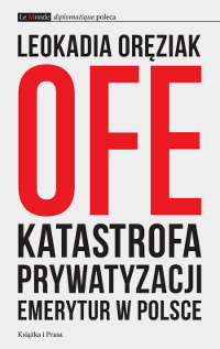 OFE. Katastrofa prywatyzacji emerytur w Polsce