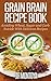 Grain Brain Paleo Recipe Book: Avoiding Wheat, Sugar and Carb Suicide With Delicious Paleo Recipes (Wheat Free And Low Carb Recipes)