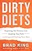 Dirty Diets: Exposing the Dietary Lies Keeping You from Looking and Feeling Your Best
