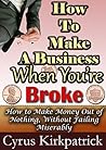 How to Make a Business When You're Broke by Cyrus Kirkpatrick