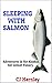 SLEEPING WITH SALMON: Adventures in the Alaskan Set Gillnet Fishery (CJ's Outdoor Adventure Series Book 7)
