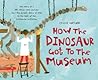 How the Dinosaur Got to the Museum by Jessie Hartland