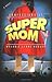 Confessions of Super Mom by Melanie Lynne Hauser