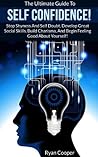 Self Confidence: The Ultimate Guide To Self Confidence! - Stop Shyness and Self Doubt, Develop Great Social Skills, Build Charisma, ad Begin Feeling Good About Yourself Self Confidence: The Ultimate Guide To Self Confidence! - Stop Shyness and Self Doubt, Develop Great Social Skills, Build Charisma, ad Begin Feeling Good About Yourself