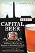 Capital Beer: A Heady History of Brewing in Washington, D.C.