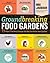 Groundbreaking Food Gardens: 73 Plans That Will Change the Way You Grow Your Garden