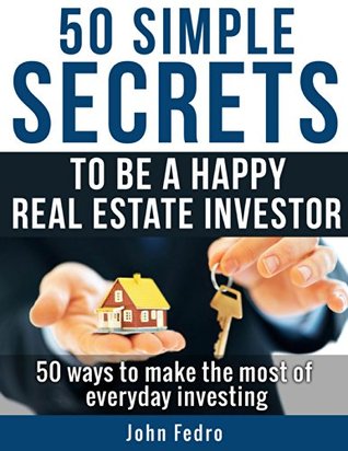50 Simple Secrets To Be A Happy Real Estate Investor (Kindle Edition)