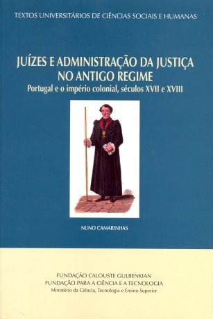 Juízes e administração da justiça no Antigo Regime: Portugal e o império colonial, séculos XVII e XVIII