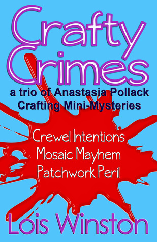 Crafty Crimes: Crewel Intentions / Mosaic Mayhem / Patchwork Peril (Anastasia Pollack Crafting Mini-Mystery #1-3)