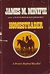 Homesteader - A Prairie Boyhood Recalled by James M. Minifie
