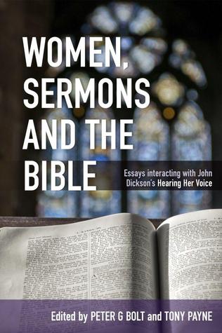 Women, Sermons, and the Bible: Essays interacting with John Dickson’s 