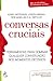 Conversas cruciais : ferramentas para dominar qualquer conversação nos momentos decisivos