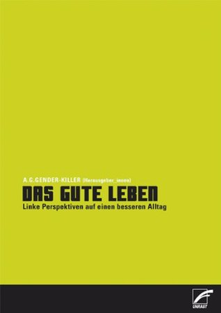 Das gute Leben: Linke Perspektiven auf einen besseren Alltag