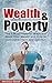 Wealth and Poverty: The 5 Most Powerful Ways You Block Your Wealth and How to Overcome Them and Get Rich