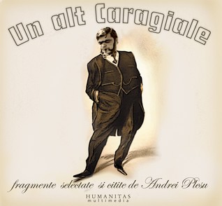 Un alt Caragiale (fragmente selectate si citite de Andrei Plesu)