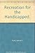 Recreation for the Handicapped. by Valerie V. Hunt