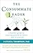 The Consummate Leader: a Holistic Guide to Inspiring Growth in Others...and in Yourself