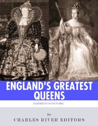 England’s Greatest Queens: The Lives and Legacies of Queen Elizabeth I and Queen Victoria (Kindle Edition)