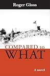Compared to What: A novel Compared to What: A novel