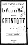 Honte et Mépris au Renégat la Vie et la Mort de l'Apostat Chiniquy