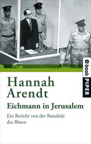 Eichmann in Jerusalem: ein Bericht von der Banalität des Bösen
