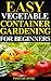 Easy Vegetable Container Gardening for Beginners: Container Gardening Made Easy (Wyse Home and Gardening Book 3)