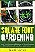 Square Foot Gardening: Have the Ultimate Garden of Your Dreams While Saving Space, Time and Money