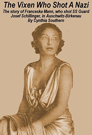 The Vixen Who Shot A Nazi: The story of Franceska Mann, who shot SS Guard Josef Schillinger, in Auschwitz-Birkenau. (Kindle Edition)