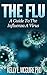 The Flu - A Guide To The Influenza A Virus (Pandemic, Sickness, h1n1, swine flu, bird flu, Illness, Virus, Cold, Cough, Fever, Epidemic, Vaccine, Antiviral, Health)