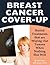 Breast Cancer Cover-Up: Buried Treatments that are Wiping Out Tumors When Nothing Else Will