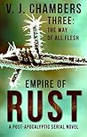 Three: The Way of All Flesh (Empire of Rust #3) Three: The Way of All Flesh (Empire of Rust #3)