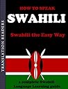 How to Speak Swahili - The Swahili Language Made Easy: A Complete Swahili Language Learning Guide