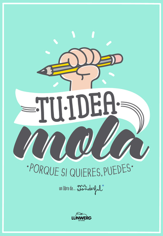 Tu idea mola. Porque si quieres puedes.