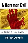 A Common Evil - A Bailey Crane Mystery by Billy Ray Chitwood