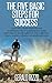 The Five Basic Steps For Success: Learn the 5 basic steps toward reaching success in anything you want, Learn how to be self sufficient, more effective, have a positive mindset, set goals and more