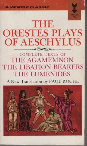 The Orestes Plays of Aeschylus: Complete Texts of The Agamemnon, The Libation Bearers, The Eumenides