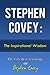 Stephen Covey: The Inspirational Wisdom - The Very Best Teachings Of Stephen Covey (Seven Habits Of Highly Effective People)