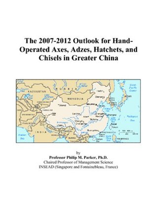 The 2007-2012 Outlook for Hand-Operated Axes, Adzes, Hatchets, and Chisels in Greater China