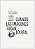Cuando las imágenes tocan lo real by Georges Didi-Huberman