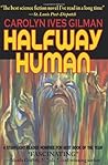 Halfway Human by Carolyn Ives Gilman