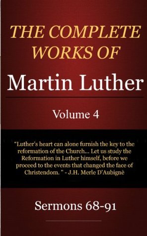 The Complete Works of Martin Luther: Volume 4, Sermons 68-91