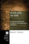 In the Eyes of God: A Contextual Approach to Biblical Anthropomorphic Metaphors (Princeton Theological Monograph Series Book 192) In the Eyes of God: A Contextual Approach to Biblical Anthropomorphic Metaphors (Princeton Theological Monograph Series Book 192)