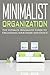 Minimalist Organization: The Ultimate Minimalist Guide to Organizing your Home and Office