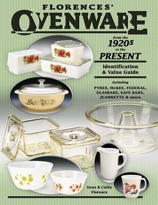 Florence's Ovenware from the 1920s to the Present, Identification & Value Guide, including Pyrex..